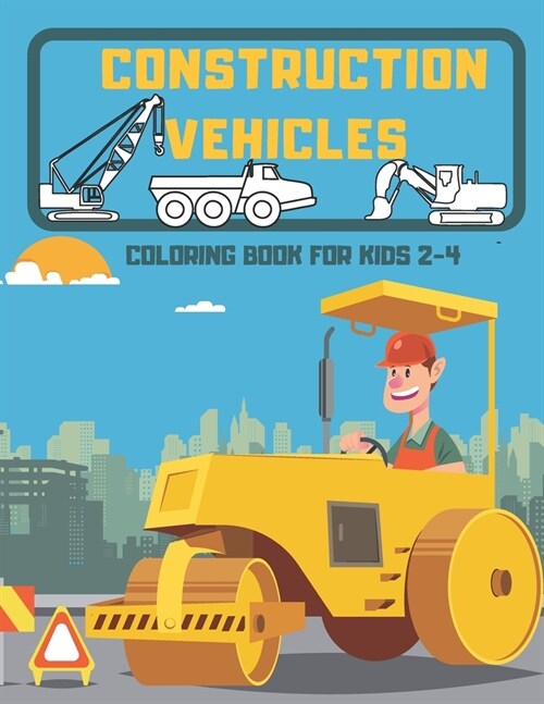 Construction Vehicles: Coloring Book For Kids 2-4.Diggers, Dumpers, Cranes and Trucks for Children.25 Full Coloring Pages. (Paperback)