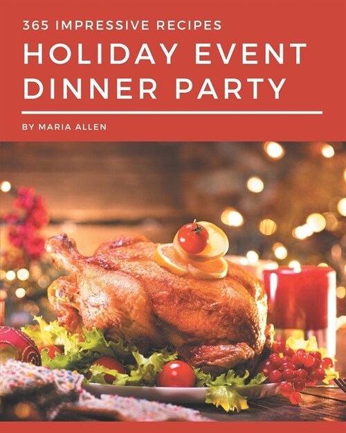 365 Impressive Holiday Event Dinner Party Recipes: Home Cooking Made Easy with Holiday Event Dinner Party Cookbook! (Paperback)