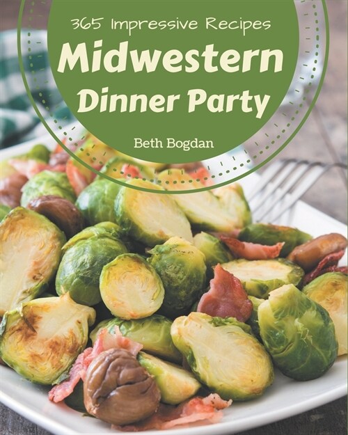 365 Impressive Midwestern Dinner Party Recipes: Everything You Need in One Midwestern Dinner Party Cookbook! (Paperback)