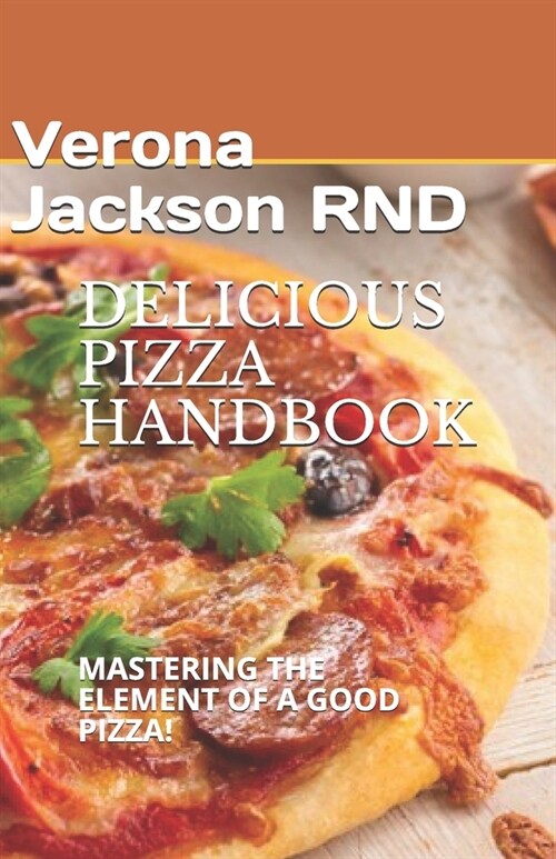 Delicious Pizza Handbook: Mastering the Element of a Good Pizza! (Paperback)