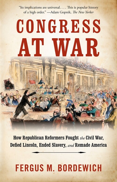 Congress at War: How Republican Reformers Fought the Civil War, Defied Lincoln, Ended Slavery, and Remade America (Paperback)