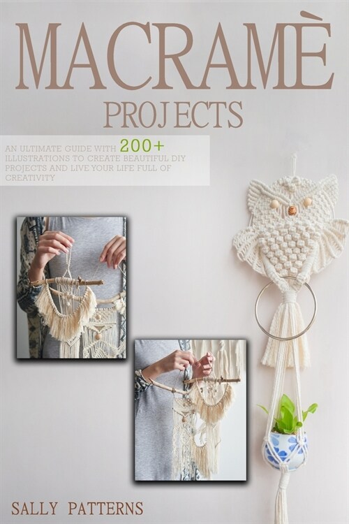 Macram?Projects: An Ultimate guide with 200+Illustrations to Create Beautiful DIY Projects and Live your Life full of Creativity (Paperback)