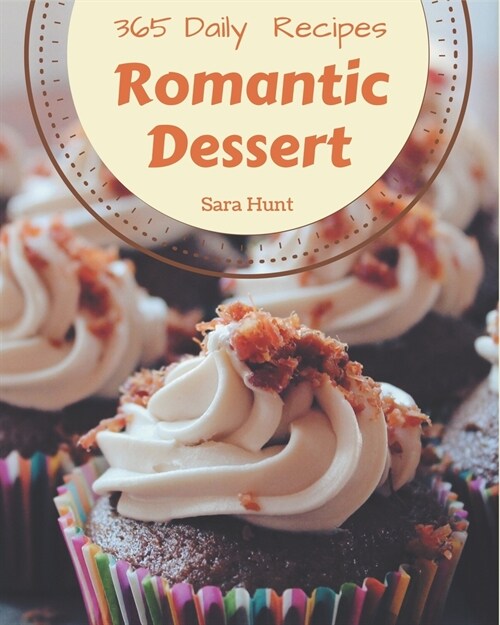 365 Daily Romantic Dessert Recipes: Everything You Need in One Romantic Dessert Cookbook! (Paperback)