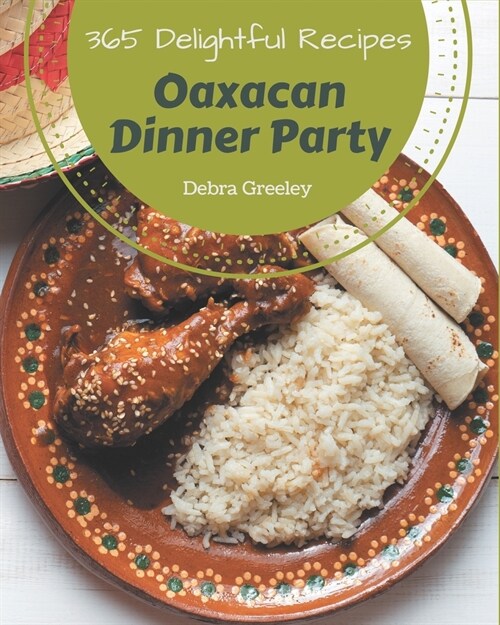 365 Delightful Oaxacan Dinner Party Recipes: An Oaxacan Dinner Party Cookbook You Will Need (Paperback)