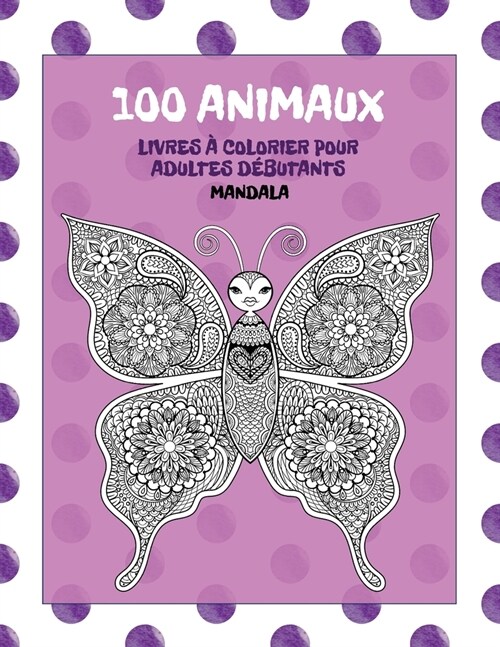 Livres ?colorier pour adultes d?utants - Mandala - 100 animaux (Paperback)