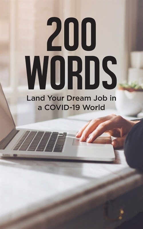 200 Words: Land Your Dream Job in a COVID-19 World: Expert Career Advice to Get You Hired Quickly in a Position You Love and For (Paperback)