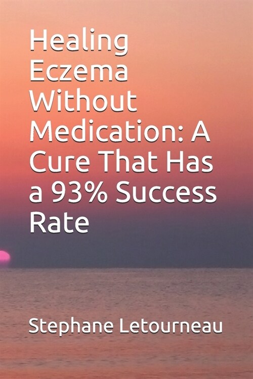 Healing Eczema Without Medication: A Cure That Has a 93% Success Rate (Paperback)