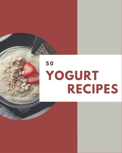50 Yogurt Recipes: The Best-ever of Yogurt Cookbook (Paperback)