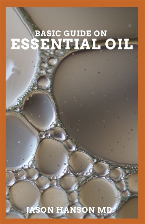 Basic Guide on Essential Oils: Definitive Guide On How To Apply Essential Oils For Aromatherapy And For Stress (Paperback)