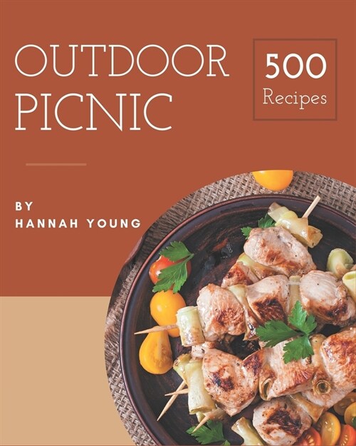 500 Outdoor Picnic Recipes: The Best Outdoor Picnic Cookbook that Delights Your Taste Buds (Paperback)