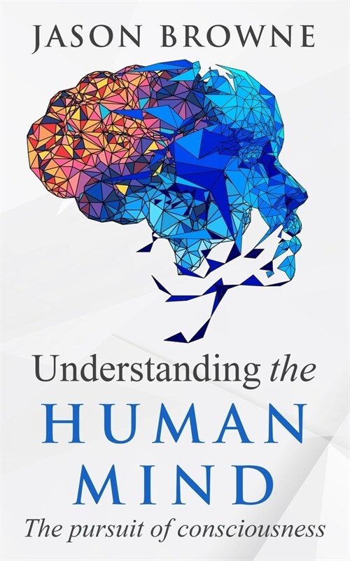 Understanding the Human Mind: The Pursuit of Consciousness (Paperback)