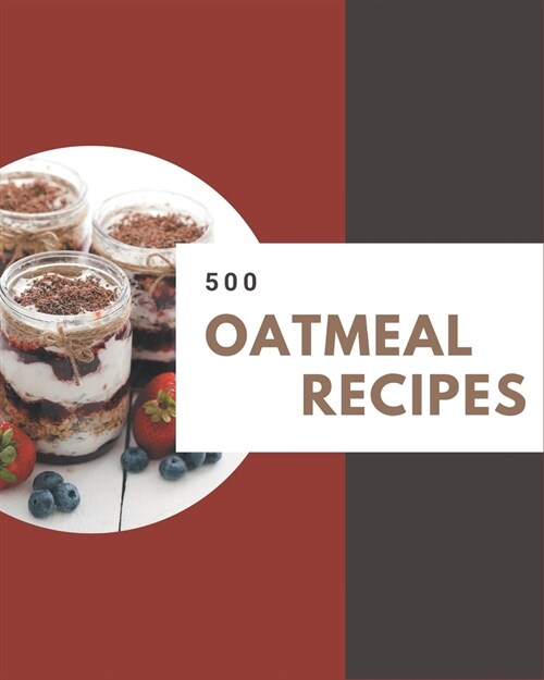 500 Oatmeal Recipes: The Best-ever of Oatmeal Cookbook (Paperback)