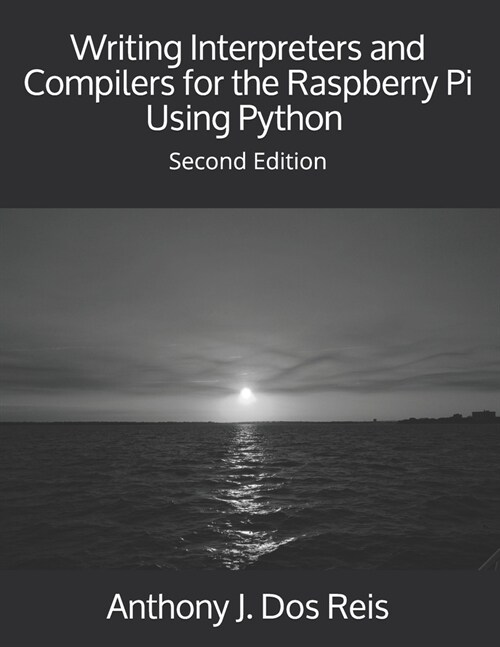 Writing Interpreters and Compilers for the Raspberry Pi Using Python: Second Edition (Paperback)