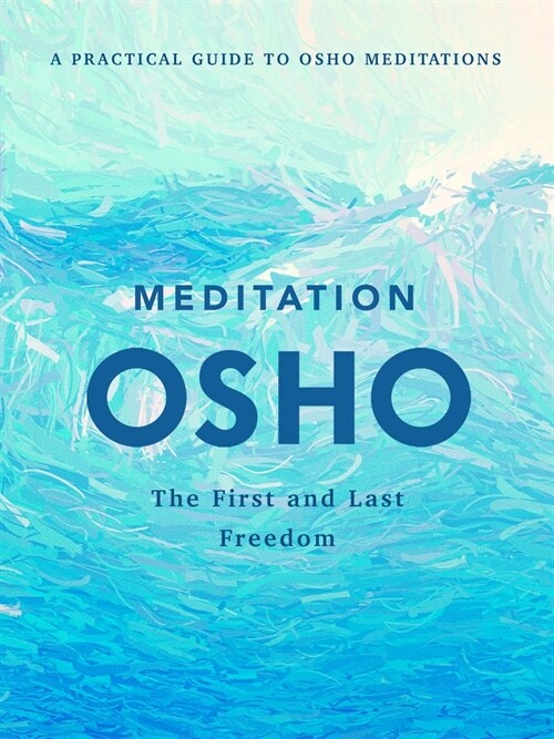 Meditation: The First and Last Freedom: A Practical Guide to Osho Meditations (Hardcover)