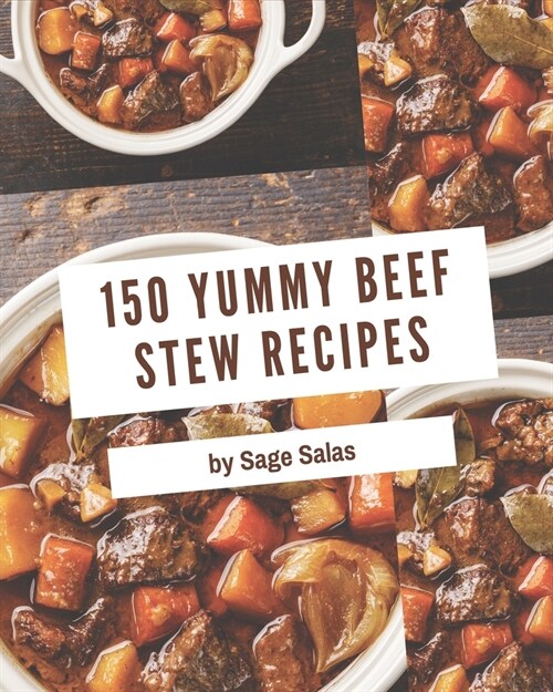 150 Yummy Beef Stew Recipes: Home Cooking Made Easy with Yummy Beef Stew Cookbook! (Paperback)