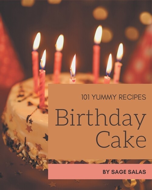 101 Yummy Birthday Cake Recipes: An One-of-a-kind Yummy Birthday Cake Cookbook (Paperback)
