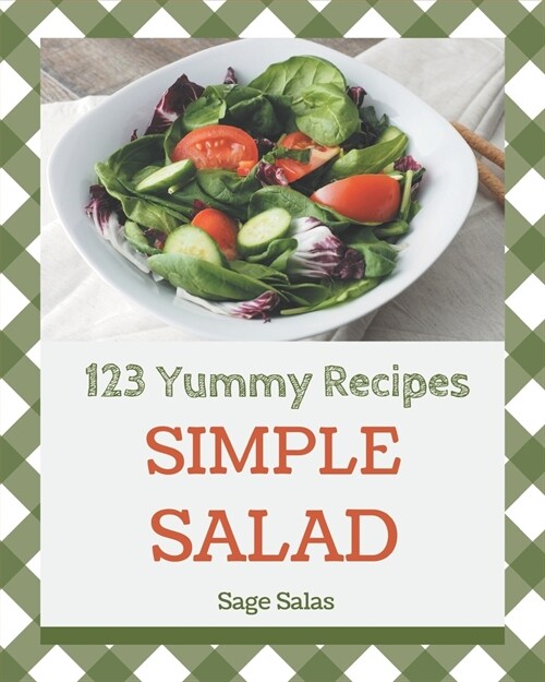 123 Yummy Simple Salad Recipes: Making More Memories in your Kitchen with Yummy Simple Salad Cookbook! (Paperback)