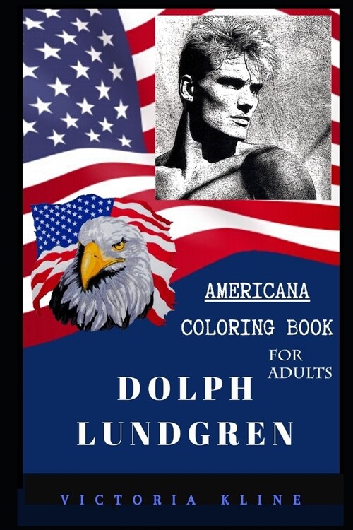 Dolph Lundgren Americana Coloring Book for Adults: Patriotic and Americana Artbook, Great Stress Relief Designs and Relaxation Patterns Adult Coloring (Paperback)