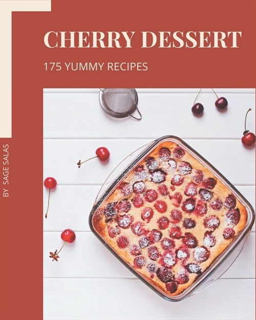 175 Yummy Cherry Dessert Recipes: Yummy Cherry Dessert Cookbook - Where Passion for Cooking Begins (Paperback)