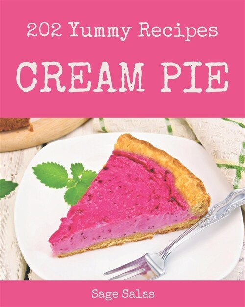 202 Yummy Cream Pie Recipes: Yummy Cream Pie Cookbook - All The Best Recipes You Need are Here! (Paperback)