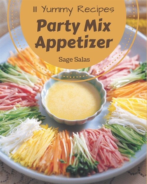 111 Yummy Party Mix Appetizer Recipes: A Yummy Party Mix Appetizer Cookbook You Will Love (Paperback)