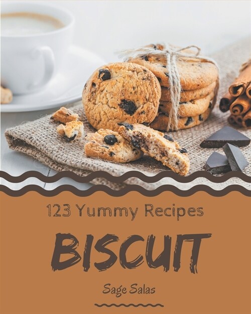 123 Yummy Biscuit Recipes: Make Cooking at Home Easier with Yummy Biscuit Cookbook! (Paperback)