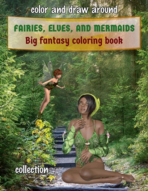 Color and Draw Around: Fairies, Elves, and Mermaids - Big Fantasy Coloring Book (COLLECTION): Fun and relaxation for teenage girls and women. (Paperback)