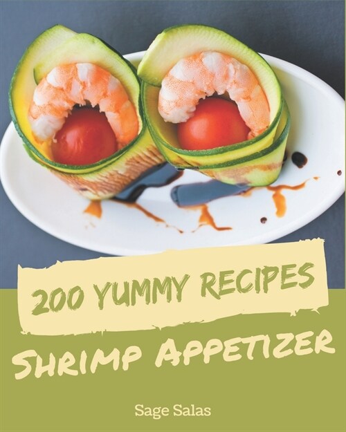 200 Yummy Shrimp Appetizer Recipes: Start a New Cooking Chapter with Yummy Shrimp Appetizer Cookbook! (Paperback)