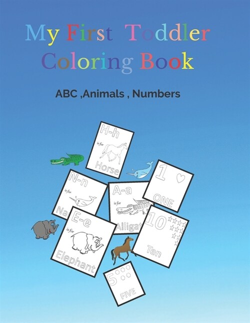 My First Toddler Coloring Book(ABC - animals - numbers ): Fun with ABC Numbers, Letters, colors, Shapes, and animals for kids 2-5 - {kids coloring act (Paperback)