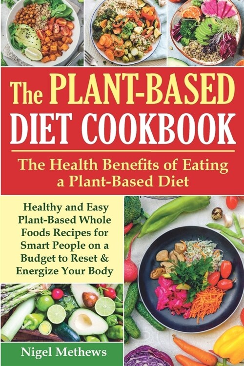 The Plant-Based Diet Cookbook: The Health Benefits of Eating a Plant-Based Diet. Healthy and Easy Plant-Based Whole Foods Recipes for Smart People on (Paperback)