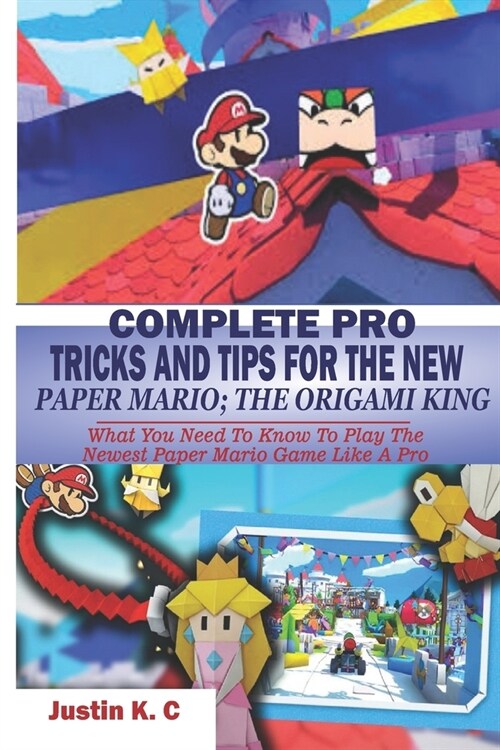 Complete Pro Tricks and Tips for the New Paper Mario; The Origami King: What You Need To Know To Play The Newest Paper Mario Game Like A Pro (Paperback)