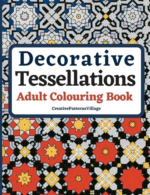 Decorative Tessellations Adult Colouring Book: 50+ Amazing Tessellations & Geometric Pattern Designs Colouring Pages and Sheets for Relaxation, Stress (Paperback)