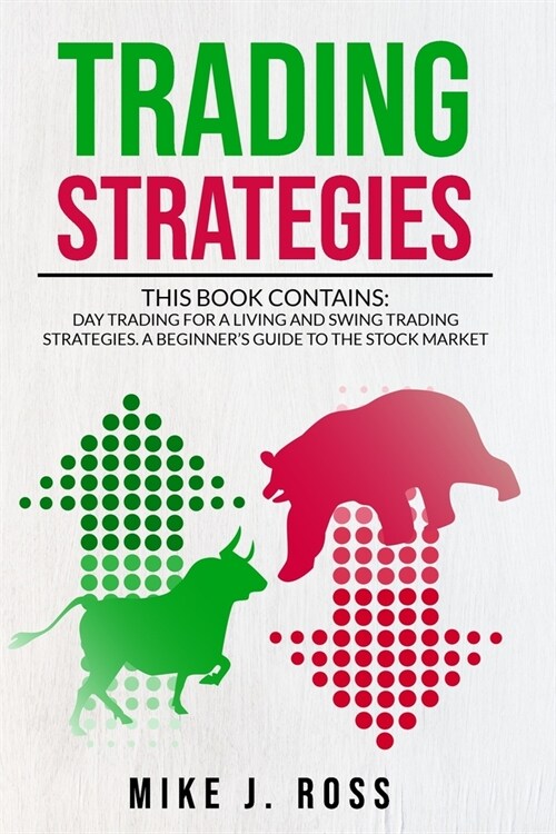 Trading Strategies: This book contains: Day Trading for A Living and Swing Trading Strategies. A Beginners Guide to the Stock Market (Paperback)