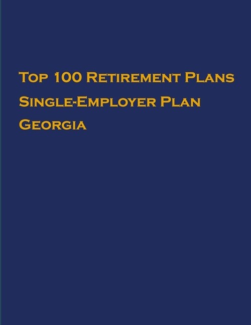 Top 100 US Retirement Plans - Single-Employer Pension Plans - Georgia: Employee Benefit Plans (Paperback)