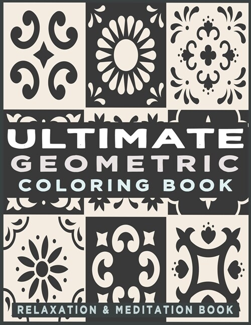 Ultimate Geometric Coloring Book: Adult Coloring Book with 78 Designs, Patterns & Abstract based on Japanese ornament and Arabical for Relaxation, Ins (Paperback)