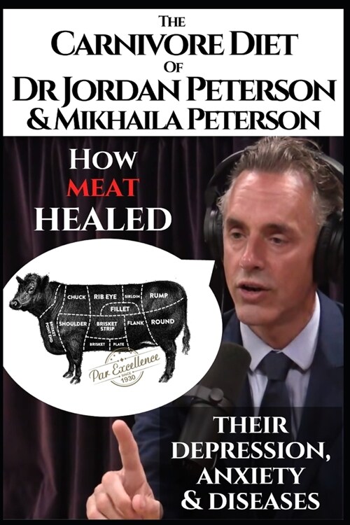 The carnivore diet of Dr. Jordan Peterson and Mikhaila Peterson: How meat healed their depression, anxiety and diseases (Paperback)