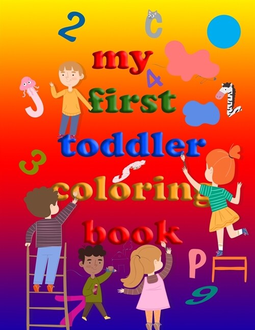 My first toddler coloring book: Practice for Kids and Fun with Numbers, Letters, Colors, Animals (Kids coloring activity books) (Paperback)