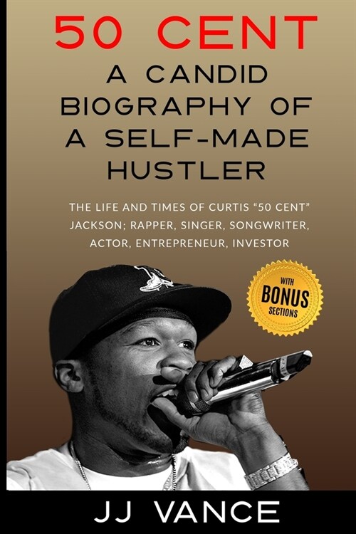 50 Cent - A CANDID BIOGRAPHY OF A SELF-MADE HUSTLER: THE LIFE AND TIMES OF CURTIS 50 Cent JACKSON; RAPPER, SINGER, SONGWRITER, ACTOR, ENTREPRENEUR, IN (Paperback)