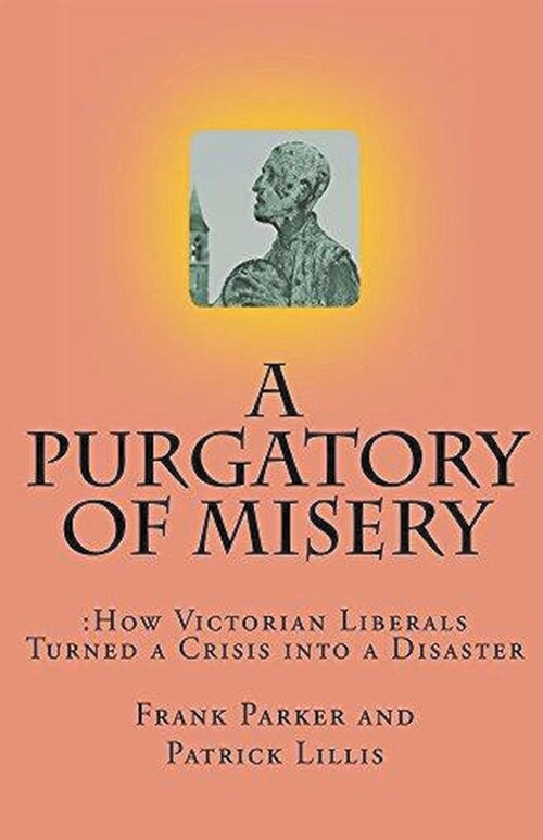A Purgatory of Misery: How Victorian Liberals Turned a Crisis into a Disaster (Paperback)