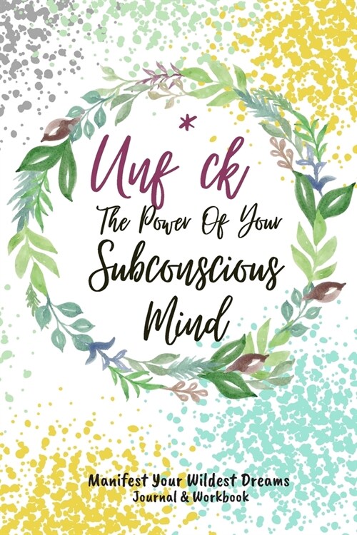 Unf*ck The Power Of Your Subconscious Mind Journal & Workbook: Gratitudes Vision Board To Achieve Goals And Manifest Your True Desires Effortlessly ( (Paperback)