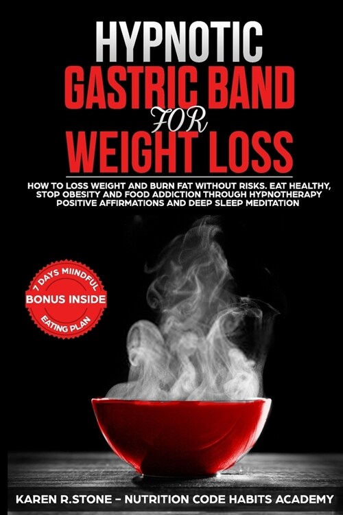 Hypnotic Gastric Band For Weight Loss: How to Lose Weight and Burn Fat Without Risks. Eat Healthy and Stop Food Addiction Through Hypnotherapy, Positi (Paperback)