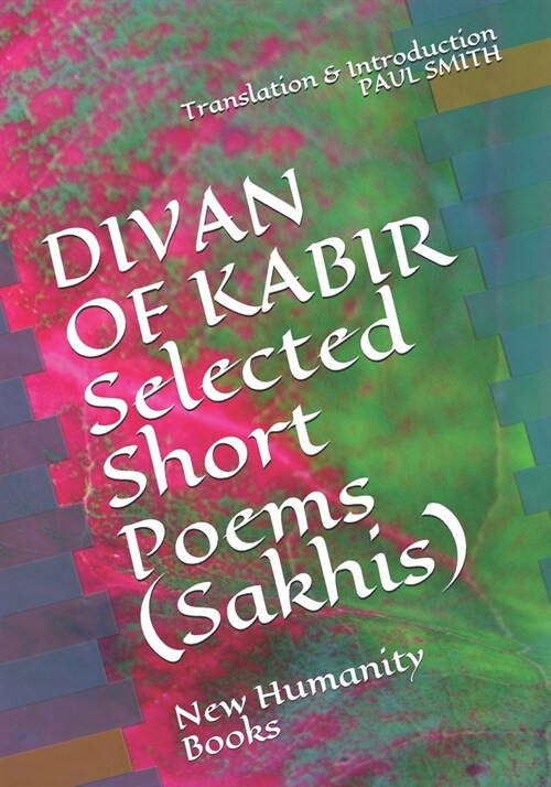 DIVAN OF KABIR Selected Short Poems (Sakhis): New Humanity Books (Paperback)