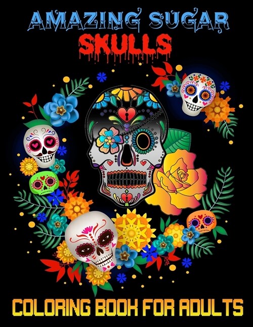 Amazing sugar skulls coloring book for adults: 40 days of the dead skull adult coloring book for girls and boys-high quality cover and interior (Paperback)