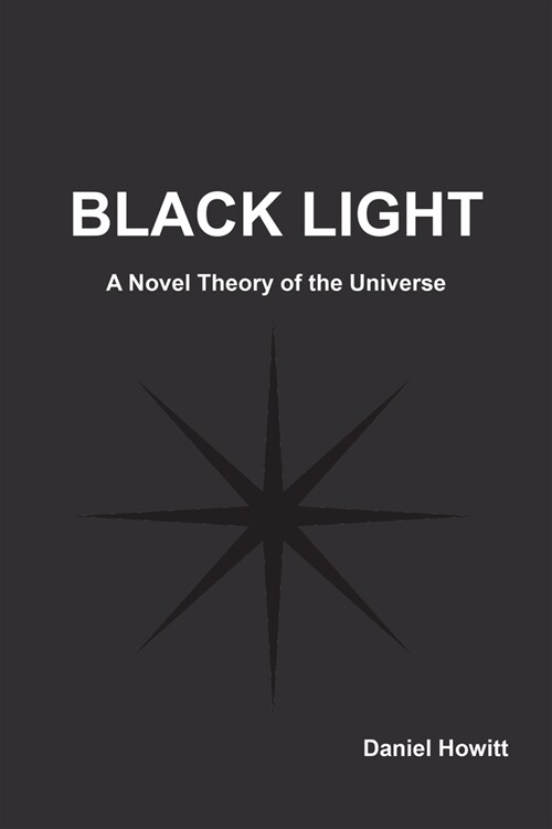 Black Light: A Novel Theory of the Universe (Paperback)