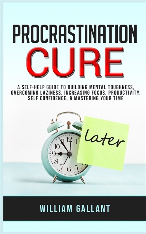 Procrastination Cure: A self-help Guide to Building Mental Toughness, Overcoming Laziness, Increasing Focus, Productivity, Self Confidence, (Paperback)