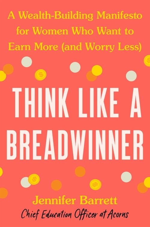 Think Like a Breadwinner: A Wealth-Building Manifesto for Women Who Want to Earn More (and Worry Less) (Hardcover)