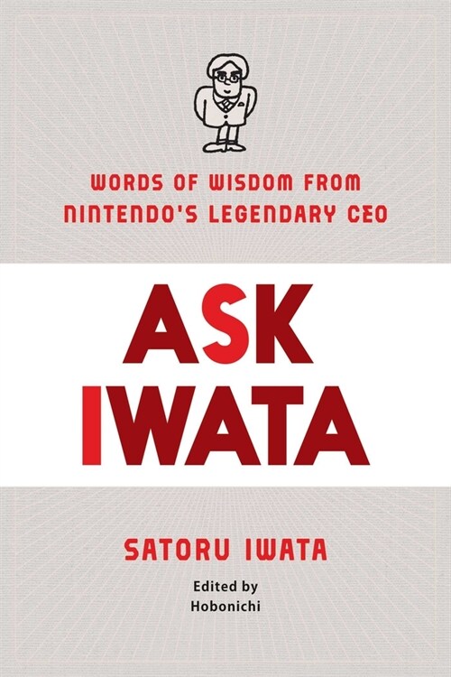 Ask Iwata: Words of Wisdom from Nintendos Legendary CEO (Hardcover)