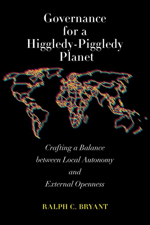 Governance for a Higgledy-Piggledy Planet: Crafting a Balance Between Local Autonomy and External Openness (Paperback)