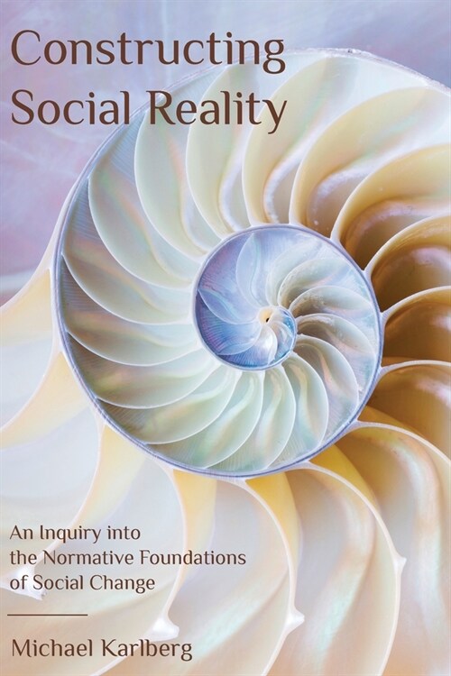 Constructing Social Reality: An Inquiry into the Normative Foundations of Social Change (Paperback)