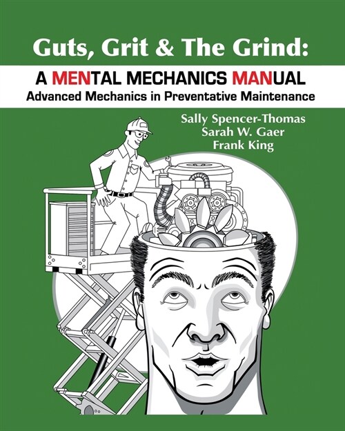 Guts, Grit & The Grind: A MENtal Mechanics MANual: Advanced Mechanics in Preventative Maintenance (Paperback)